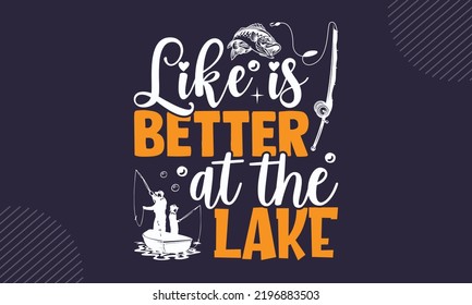Like Is Better At The Lake - Fishing T shirt Design, Hand drawn vintage illustration with hand-lettering and decoration elements, Cut Files for Cricut Svg, Digital Download svg