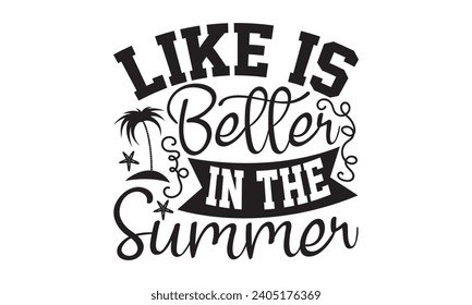 Like Is Better In The Summer- Summer t- shirt design, Hand drawn lettering phrase, Illustration for prints on bags, posters, cards, eps, Files for Cutting Vector illustration Template.
