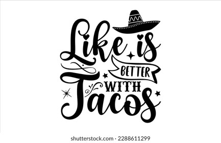 Like is better with tacos- Cinco de Mayo SVG typography t-shirt design, Handmade calligraphy vector illustration, Hand drawn lettering phrase isolated on white background, greeting card template for C