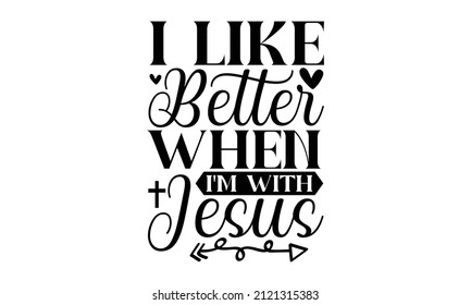 I like better When i'm with jesus - Christian inspirational quotes, Typography design for Jesus lover. monochrome religious vintage label , badge, crest  for flayer poster logo