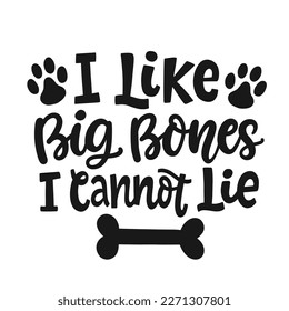 I like big bones, I cannot lie. Vector hand written lettering funny phrase with bone and hearts, pet vector brush modern calligraphy, dog bandana, puppy fashion, mug, poster, gifts, t shirt print