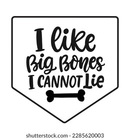 I like big bones, I cannot lie. Vector hand written lettering funny phrase with bone and hearts, pet vector brush modern calligraphy, dog bandana, puppy fashion, mug, poster, gifts, t shirt print