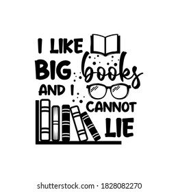 I like big books and i cannot lie positive slogan inscription. Vector quotes. Illustration for prints on t-shirts and bags, posters, cards. Isolated on white background.