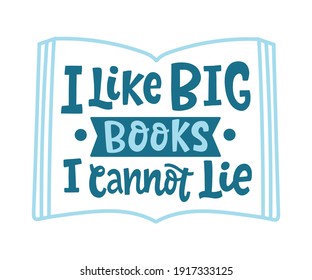 I like big books, I cannot lie quote. Poster, greeting card, sticker design with Hand written lettering phrase. Tee shirt print