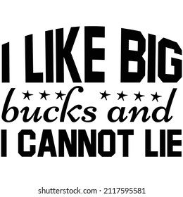 i like big and bucks i cannot lie t shirt design, vector file.