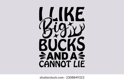 I Like Big Bucks And A Cannot Lie - Hunting SVG Design, Isolated on white background, Illustration for prints on t-shirts, bags, posters, cards and Mug.