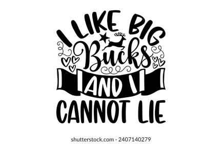 I like big bucks and I cannot lie- Hunting t- shirt design, Handmade calligraphy vector illustration for Cutting Machine, Silhouette Cameo, Cricut Template, Isolated on white background.