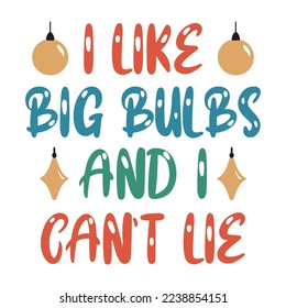 I like big bulbs and i cannot lie with Xmas Light. Christmas Retro Design with hand drawn Typography. Good for greeting card and t-shirt print, flyer, poster design, mug.