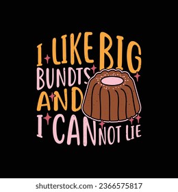 I Like Big Bundts And I Cannot Lie - Funny thanksgiving dessert dinner t shirt design.