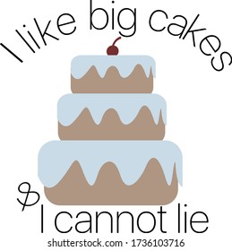I like big cakes. I cannot lie. Quote