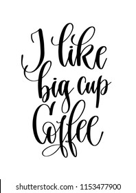 I like big cup coffee - black and white hand lettering inscription text for coffee house design, calligraphy vector illustration