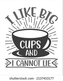 I like big cups and i cannot lie motivational slogan inscription. Tea vector quotes. Illustration for prints on t-shirts and bags, posters, cards. Isolated on white background.