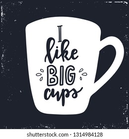I like big cups Hand drawn typography poster. Conceptual handwritten phrase Home and Family T shirt hand lettered calligraphic design. Inspirational vector