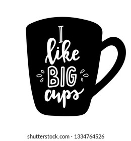 I like big cups Hand drawn typography poster. Conceptual handwritten phrase Home and Family T shirt hand lettered calligraphic design. Inspirational vector