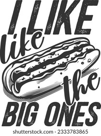 I Like The Big Ones - Hotdog Lover