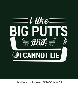 I Like Big Putts And I Cannot Lie. Golf t shirt design. Sports vector illustration quote. Design for t shirt, typography, print, poster, banner, gift card, label sticker, flyer, mug design etc. Eps-10