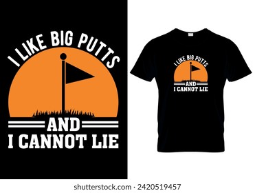 I Like Big Putts And I Cannot Lie T-shirt design. vector illustration 