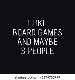 I Like Board Games And Maybe 3 People. Video Gaming Design t-shirt prints and other uses.