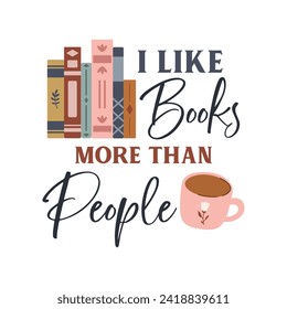 I like books more than people funny slogan inscription. Reading vector quote. Illustration for prints on t-shirts and bags, posters, cards. Isolated on white background. Inspirational phrase.