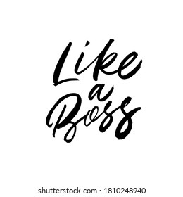 Like a boss handdrawn lettering, vector typography quote. Vector brush calligraphy isolated on white background. Modern inspirational and motivational phrase for Happy Boss's Day. Poster, card, banner