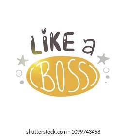 Like a boss. Logo, icon and label for your design. Lettering. Woman motivational slogan. Hand drawn vector illustration. Can be used for bag, sticker, t-shirt, badge, card, poster, banner.