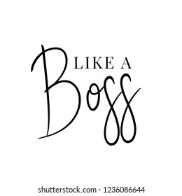Like a Boss vector illustration design. Type text about the boss. Motivational quotes. Business printable script Like a Boss.