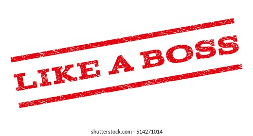 Like a Boss watermark stamp. Text caption between parallel lines with grunge design style. Rubber seal stamp with dust texture. Vector red color ink imprint on a white background.