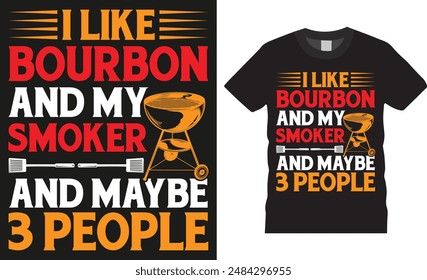 I like bourbon and my smoker and maybe 3 people, BBQ illustration colorful Typography vector T-shirt design. BBQ grill, BBQ food, meet, beef, grilling Ready for print, poster, banner, card, pod,