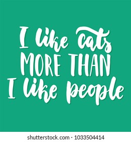 I like cats more than i like people - hand drawn lettering phrase for animal lovers on the green background. Fun brush ink vector illustration for banners, greeting card, poster design