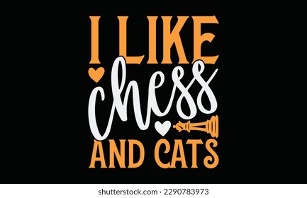 I like chess and cats - Chess svg typography T-shirt Design, Handmade calligraphy vector illustration, template, greeting cards, mugs, brochures, posters, labels, and stickers. EPA 10.