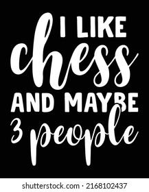 I Like Chess And Maybe 3 People T shirt Design