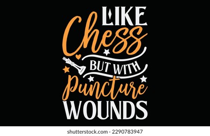 Like chess but with puncture wounds - Chess svg typography T-shirt Design, Handmade calligraphy vector illustration, template, greeting cards, mugs, brochures, posters, labels, and stickers. EPA 10.