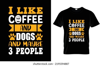 I like coffee and dogs and maybe 3 people t shirt design