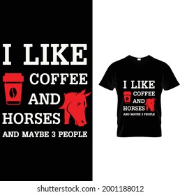 I like coffee and horses, and maybe 3 people-- Tshirt design