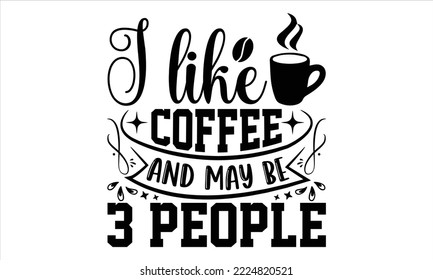 Me Gusta El Café Y Puede Ser De 3 Personas - Diseño De Camisetas De Café, Caligrafía Moderna, Cortar Archivos Para Cricut Svg, Ilustración Para Impresiones En bolsas, Afiches