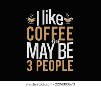 I like coffee, and may be 3 people. Modern typography, T-shirt design quotes, template fashion clothes, posters, tote bags, mugs, etc.