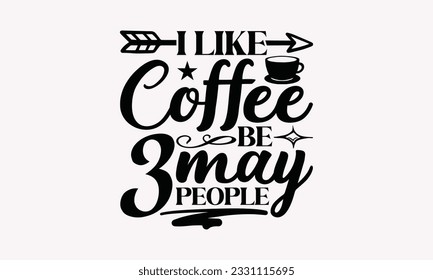 I like coffee may be 3 people - Coffee SVG Design Template, Cheer Quotes, Hand drawn lettering phrase, Isolated on white background. svg