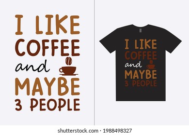 I Like Coffee And Maybe 3 People Typography T-Shirt Design.