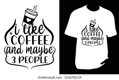 I like coffee and maybe 3 people. SVG designs bundle. Coffee t shirt design for , Mug or bag or pod
