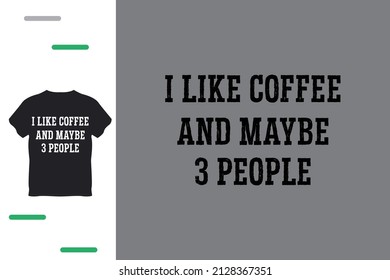 I like coffee and maybe 3 people 