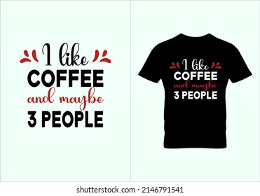 I like coffee and maybe 3 people T-shirt. Popular t shirts. Graphic design. Typography design. Inspirational quotes