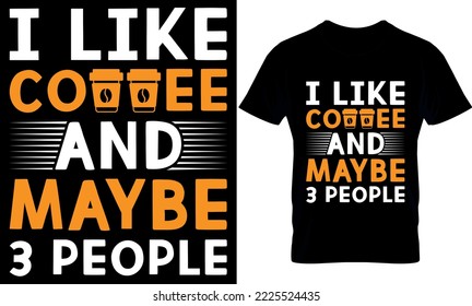 i like coffee and maybe 3 people. Best trendy coffee lover t-shirt design, Coffee illustration t-shirt design. coffee trendy t shirt.