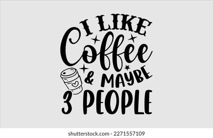 I like coffee and maybe 3 people- Boat t shirt design, Handmade calligraphy vector illustration, Svg Files for Cutting Cricut and white background, EPS svg