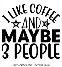 I Like Coffee and Maybe 3 People   SVG  T shirt design Vector File svg