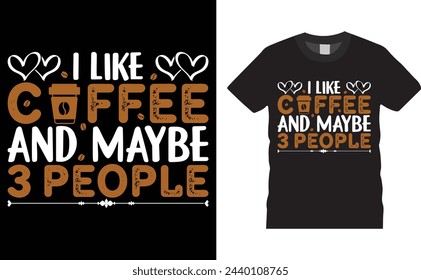 I like coffee and maybe 3 people, coffee typography vector t-shirt design template. coffee t-shirt design with motivational quote. Ready for any print, Illustration, sports, sticker, clothes, poster.