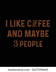 I Like Coffee And Maybe 3 People T-shirt Design