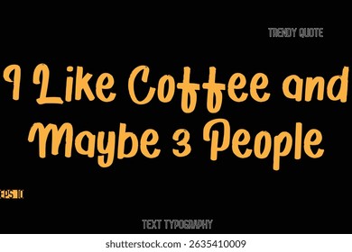 I Like Coffee and Maybe 3 People Stylish Bold Text Typography Quote For T-Shirt Designs