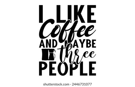 I like coffee and maybe three people -  on white background,Instant Digital Download. Illustration for prints on t-shirt and bags, posters
