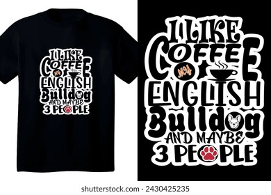 I like coffee my english bulldog t sirt design