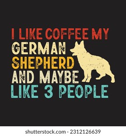 I Like Coffee My German Shepherd And Maybe Like 3 People- T-Shirt Design, Posters, Greeting Cards, Textiles, and Sticker Vector Illustration svg